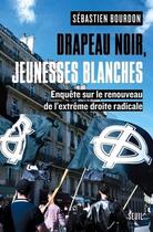 Couverture du livre « Drapeau noir, jeunesses blanches : Enquête sur le renouveau de l'extrême droite radicale » de Sebastien Bourdon aux éditions Seuil