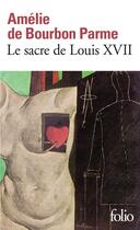 Couverture du livre « Le sacre de Louis XVII » de Amelie De Bourbon Parme aux éditions Folio