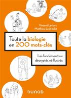 Couverture du livre « Toute la biologie en 200 mots-clés : les fondamentaux décryptés et illustrés » de Vincent Leclerc et Matthieu Lestradet aux éditions Dunod