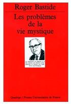 Couverture du livre « Les problèmes de la vie mystique » de Roger Bastide aux éditions Puf