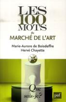Couverture du livre « Les 100 mots du marché de l'art » de Herve Chayette et Marie-Aurore De Boisdeffre aux éditions Que Sais-je ?