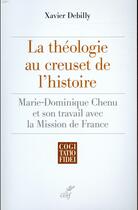 Couverture du livre « La théologie au creuset de l'histoire » de Xavier Debilly aux éditions Cerf