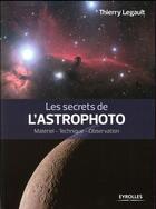 Couverture du livre « Les secrets de l'astrophoto ; matériel, technique, observation » de Thierry Legault aux éditions Eyrolles