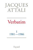 Couverture du livre « Verbatim Tome 1 ; 1981-1986 » de Jacques Attali aux éditions Fayard