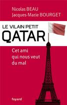 Couverture du livre « Le vilain petit Qatar ; cet ami qui nous veut du mal » de Jacques-Marie Bourget et Nicolas Beau aux éditions Fayard