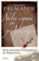 Couverture du livre « Notre espion en Amérique ; la véritable histoire de la naissance des Etats-Unis... » de Arnaud Delalande aux éditions Grasset