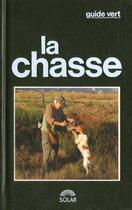 Couverture du livre « Guide Vert De La Chasse » de Jean-Claude Chantelat aux éditions Solar