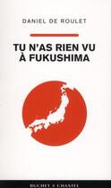 Couverture du livre « Tu n'as rien vu à Fukushima » de Daniel De Roulet aux éditions Buchet Chastel