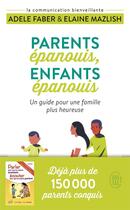 Couverture du livre « Parents épanouis, enfants épanouis ; un guide pour une famille plus heureuse » de Adele Faber et Elaine Mazlish aux éditions J'ai Lu