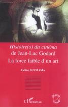 Couverture du livre « Histoires du cinéma de Jean-Luc Godard ; la force faible d'un art » de Celine Scemama aux éditions L'harmattan