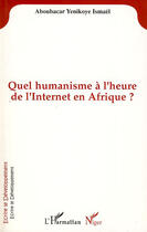 Couverture du livre « Quel humanisme à l'heure de l'Internet en Afrique ? » de Ismael Aboubacar Yenikoye aux éditions L'harmattan