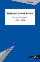 Couverture du livre « Émergence d'une région ; le cas du Limousin (1986-2004) » de Robert Savy aux éditions Editions L'harmattan