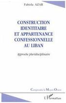 Couverture du livre « Construction identitaire et appartenance confessionnelle au Liban ; approche pluridisciplinaire » de Fabiola Azar aux éditions Editions L'harmattan