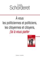Couverture du livre « À vous politiciennes et politiciens, les citoyennes et citoyens, j'ai à vous parler » de Louis Schorderet aux éditions Amalthee