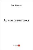Couverture du livre « Au nom du protocole » de Irene Krawczyck aux éditions Editions Du Net