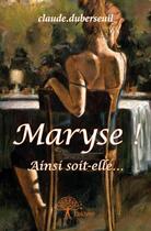 Couverture du livre « Maryse ! ainsi soit-elle » de Claude Duberseuil aux éditions Edilivre