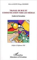 Couverture du livre « Travail de rue et communication vers les medias - guide de formation » de Gosseries/De Boeve aux éditions Editions L'harmattan