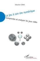 Couverture du livre « Le jeu à son ère numérique ; comprendre et analyser les jeux vidéo » de Sebastien Genvo aux éditions Editions L'harmattan