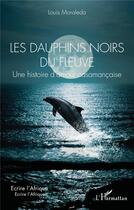 Couverture du livre « Les dauphins noirs du fleuve : Une histoire d'amour casamançaise » de Moraleda Louis aux éditions L'harmattan