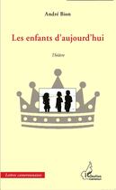 Couverture du livre « Les enfants d'aujourd'hui » de Andre Bion aux éditions L'harmattan