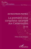 Couverture du livre « La première crise congolaise racontée aux Camerounais ; 1960-1965 » de Jean Koufan Menkene et Rene Bidias aux éditions L'harmattan