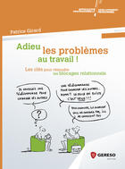 Couverture du livre « Adieu les problèmes au travail ! les clés pour résoudre les blocages relationnels » de Patrice Girard aux éditions Gereso