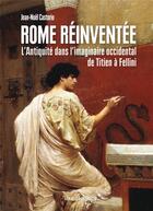 Couverture du livre « Rome réinventée ; l'Antiquité dans l'imaginaire occidental, de Titien à Fellini » de Jean-Noel Castorio aux éditions Vendemiaire