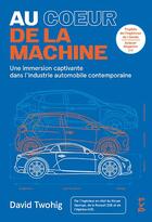 Couverture du livre « Au coeur de la machine : une immersion dans l'industrie automobile contemporaine » de David Twohig aux éditions Fyp