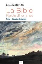 Couverture du livre « La bible, parole d'hommes t.1 : l'ancien testament » de Gérard Authelain aux éditions Peuple Libre