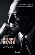 Couverture du livre « Pierre Bergé ; le pygmalion » de Veronique Richebois et Alexandre Deboute aux éditions Kero