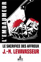 Couverture du livre « Le sacrifice des affreux - une aventure de l'embaumeur » de Jean-Noel Levavasseur aux éditions Afitt Editions