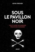 Couverture du livre « Sous le pavillon noir, vie et mort du dernier pirate des caraïbes » de Kevin Porcher aux éditions Arkhe