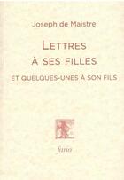 Couverture du livre « Lettres à ses filles et quelques unes à son fils » de Joseph De Maistre aux éditions Fario