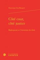 Couverture du livre « Côté cour, côté justice ; Shakespeare et l'invention du droit » de Dominique Goy-Blanquet aux éditions Classiques Garnier