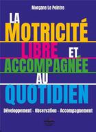 Couverture du livre « La motricité libre et accompagnée au quotidien » de Morgane Le Peintre aux éditions Philippe Duval