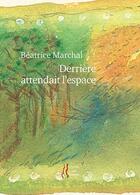Couverture du livre « Derrière attendait l'espace » de Beatrice Marchal aux éditions L'herbe Qui Tremble