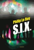 Couverture du livre « S.i.x. » de Philip Le Roy aux éditions Rageot