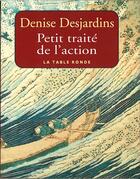 Couverture du livre « Petit traite de l'action » de Denise Desjardins aux éditions Table Ronde