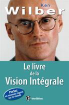 Couverture du livre « Le livre de la vision intégrale ; relier épanouissement personnel et développement durable » de Ken Wilber aux éditions Dunod