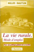 Couverture du livre « Vie rurale, mode d'emploi ; pour une politique globale de la ruralité » de Gilles Dautun aux éditions L'harmattan