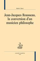 Couverture du livre « Jean-Jacques Rousseau, la conversion d'un musicien philosophe » de Martin Stern aux éditions Honore Champion