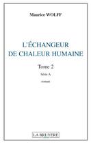 Couverture du livre « L'échangeur de chaleur humaine t.2 ; série A » de Maurice Wolff aux éditions La Bruyere