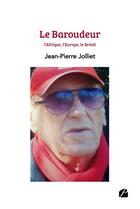 Couverture du livre « Le baroudeur : l'Afrique, l'Europe, le Brésil... » de Jean-Pierre Jolliet aux éditions Editions Du Panthéon