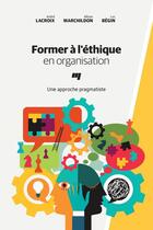 Couverture du livre « Former à l'éthique en organisation ; une approche pragmatiste » de Luc Begin et Andre Lacroix et Alison Marchildon aux éditions Presses De L'universite Du Quebec