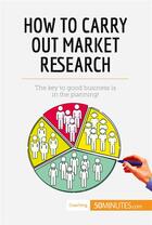 Couverture du livre « How to carry out market research : the key to good business is in the planning! » de  aux éditions 50minutes.com