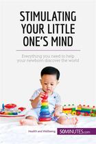 Couverture du livre « Stimulating your little one's mind : everything you need to help your newborn discover the world » de  aux éditions 50minutes.com