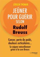 Couverture du livre « Jeûner pour guérir selon Rudolph Breuss ; cancer, perte de poids, douleurs articulaires...se soigner naturellement grâce à la cure Breuss » de Jurgen H.R. Thomar aux éditions Guy Trédaniel