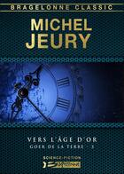 Couverture du livre « Goer de la Terre Tome 3 : vers l'âge d'or » de Michel Jeury aux éditions Bragelonne