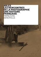 Couverture du livre « Arles, les Rencontres de la Photographie, une histoire française » de Francoise Denoyelle aux éditions Art Book Magazine
