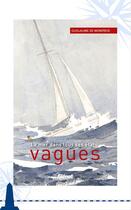 Couverture du livre « Vagues ; la mer dans tous ses états » de Guillaume De Monfreid aux éditions Livre Mer